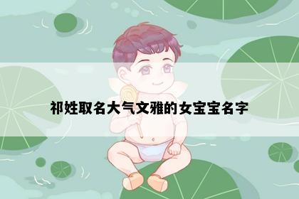 祁姓取名大气文雅的女宝宝名字