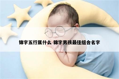 锦字五行属什么 锦字男孩最佳组合名字