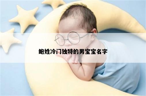 鲍姓冷门独特的男宝宝名字